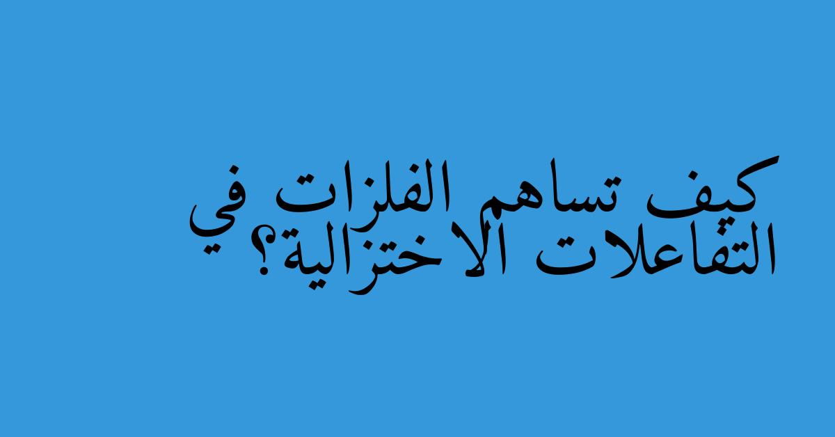 كيف تساهم الفلزات في التفاعلات الاختزالية؟
