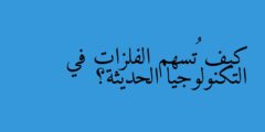 كيف تُسهم الفلزات في التكنولوجيا الحديثة؟