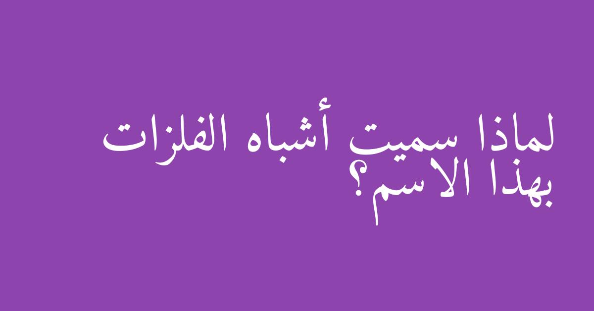 لماذا سميت أشباه الفلزات بهذا الاسم؟