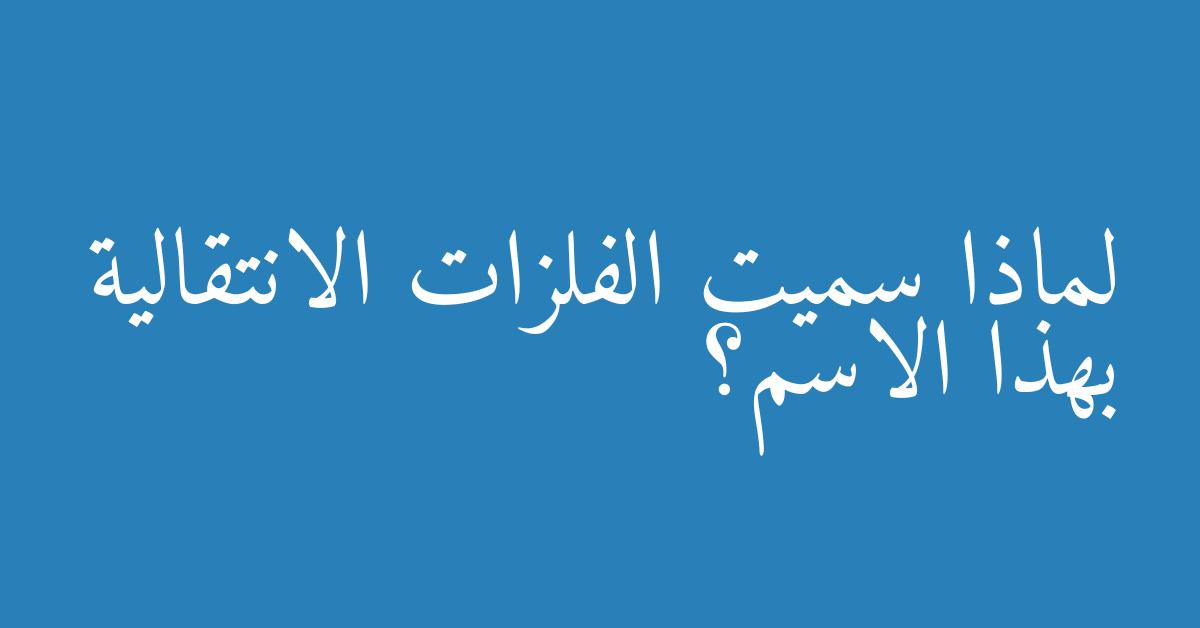 لماذا سميت الفلزات الانتقالية بهذا الاسم؟
