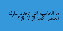 ما الخاصية التي تحدد سلوك العنصر كفلز أو لا فلز؟