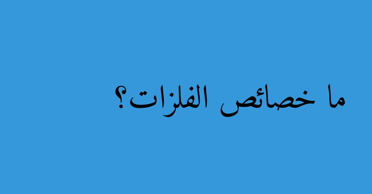 ما خصائص الفلزات؟