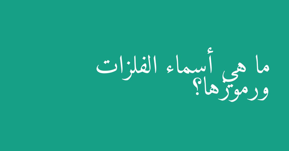 ما هي أسماء الفلزات ورموزها؟