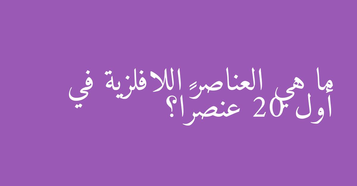 ما هي العناصر اللافلزية في أول 20 عنصرًا؟
