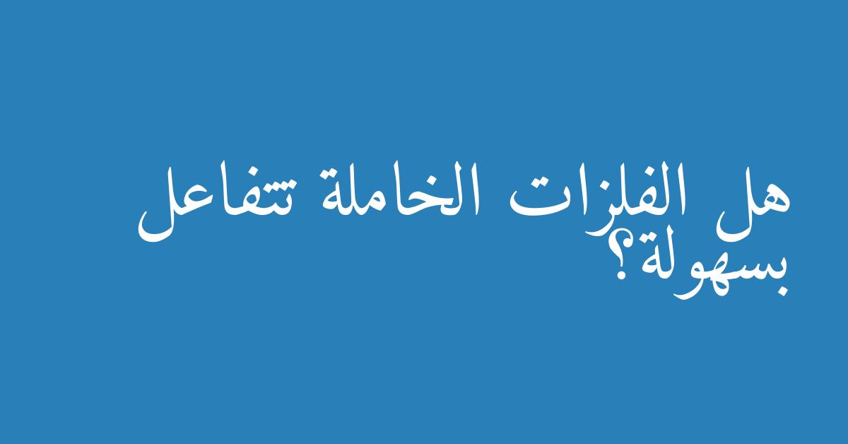 هل الفلزات الخاملة تتفاعل بسهولة؟