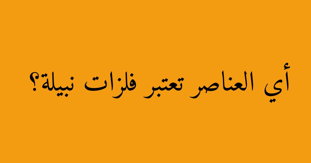 أي العناصر تعتبر فلزات نبيلة؟