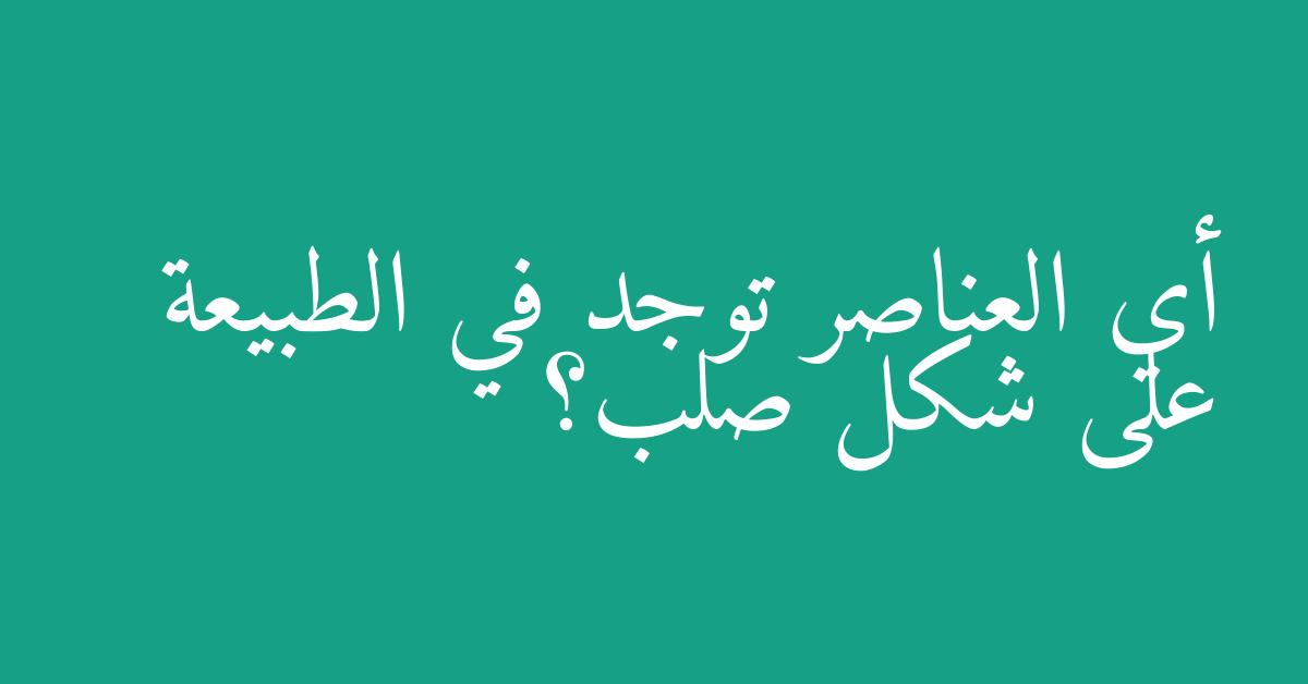 أي العناصر توجد في الطبيعة على شكل صلب؟