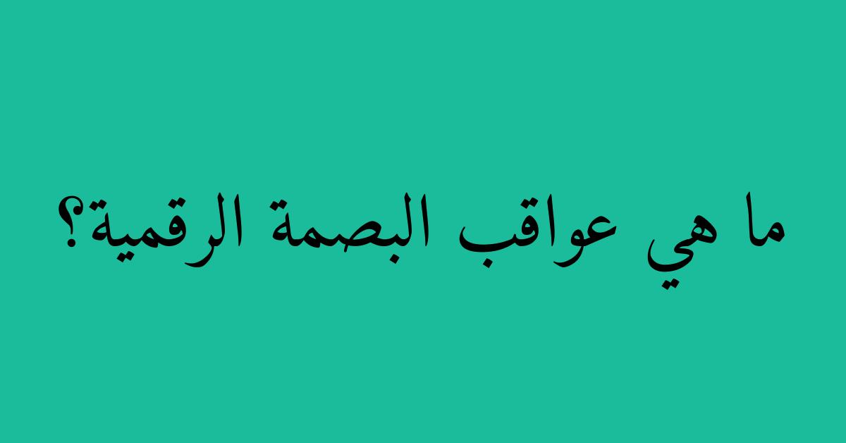 ما هي عواقب البصمة الرقمية؟